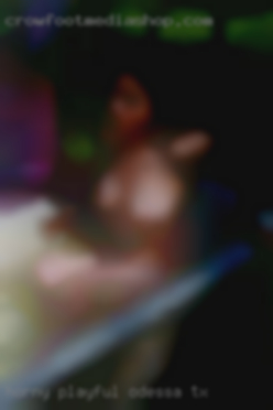Horny playful in Odessa, TX guy looking for fun.