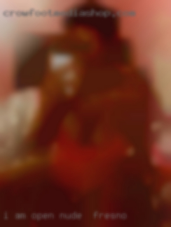 I am open nude in Fresno and will answer any questions.